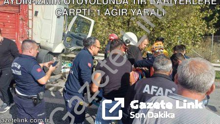 Aydın-İzmir otoyolunda TIR bariyerlere çarptı: 1 ağır yaralı