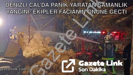Denizli Çal’da Panik Yaratan Samanlık Yangını: Ekipler Facianın Önüne Geçti
