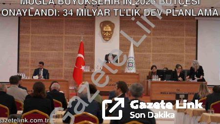 Muğla Büyükşehir’in 2026 Bütçesi Onaylandı: 34 Milyar TL’lik Dev Planlama