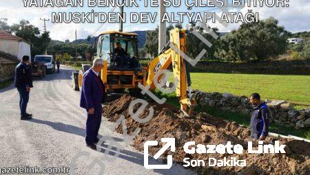 Yatağan Bencik’te Su Çilesi Bitiyor: MUSKİ’den Dev Altyapı Atağı