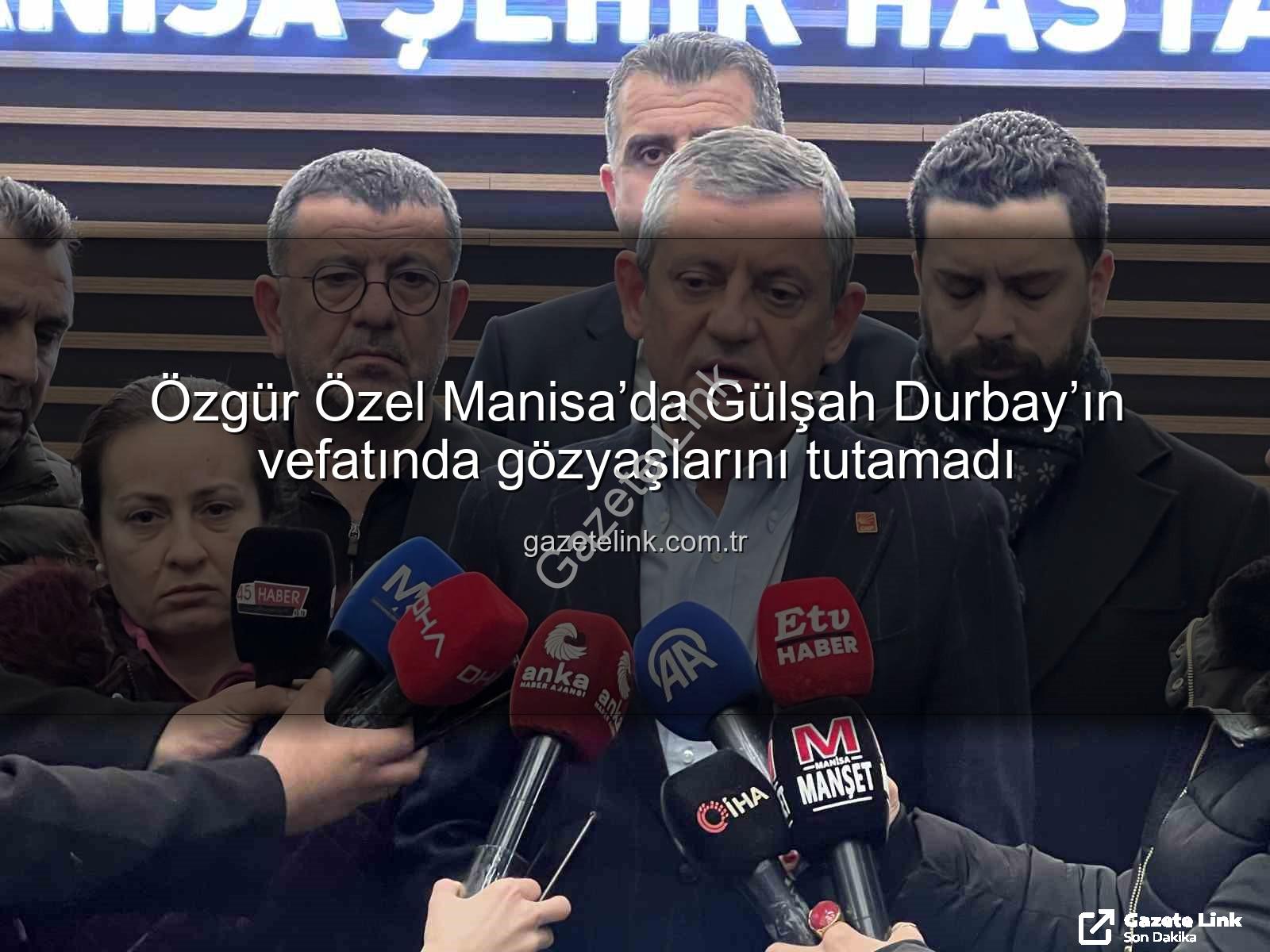 Özgür Özel Manisa - Özgür Özel Manisa’da Gülşah Durbay’ın vefatında gözyaşlarını tutamadı