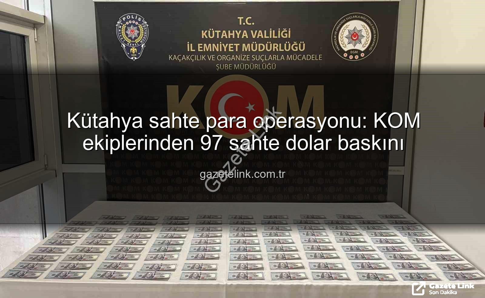 Kütahya sahte para operasyonu - Kütahya sahte para operasyonu: KOM ekiplerinden 97 sahte dolar baskını