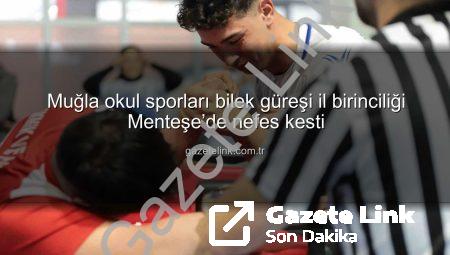 Muğla okul sporları bilek güreşi il birinciliği Menteşe’de nefes kesti