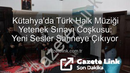 Kütahya’da Türk Halk Müziği Yetenek Sınavı Coşkusu: Yeni Sesler Sahneye Çıkıyor
