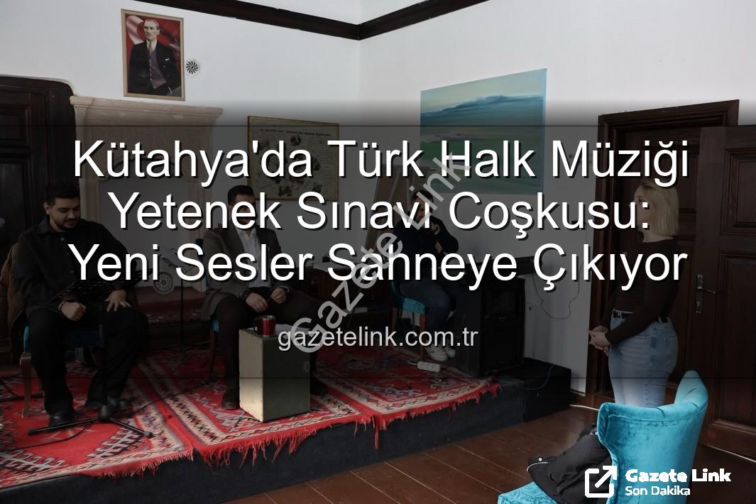 Türk Halk Müziği Yetenek Sınavı - Kütahya'da Türk Halk Müziği Yetenek Sınavı Coşkusu: Yeni Sesler Sahneye Çıkıyor