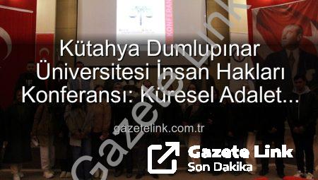 Kütahya Dumlupınar Üniversitesi İnsan Hakları Konferansı: Küresel Adalet Vurgusu