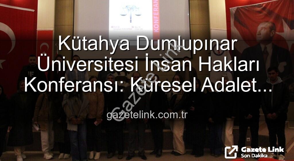 Kütahya Dumlupınar Üniversitesi İnsan Hakları Konferansı - Kütahya Dumlupınar Üniversitesi İnsan Hakları Konferansı: Küresel Adalet Vurgusu