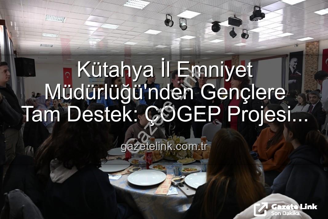 Kütahya İl Emniyet Müdürlüğü - Kütahya İl Emniyet Müdürlüğü'nden Gençlere Tam Destek: ÇOGEP Projesi Final Yaptı