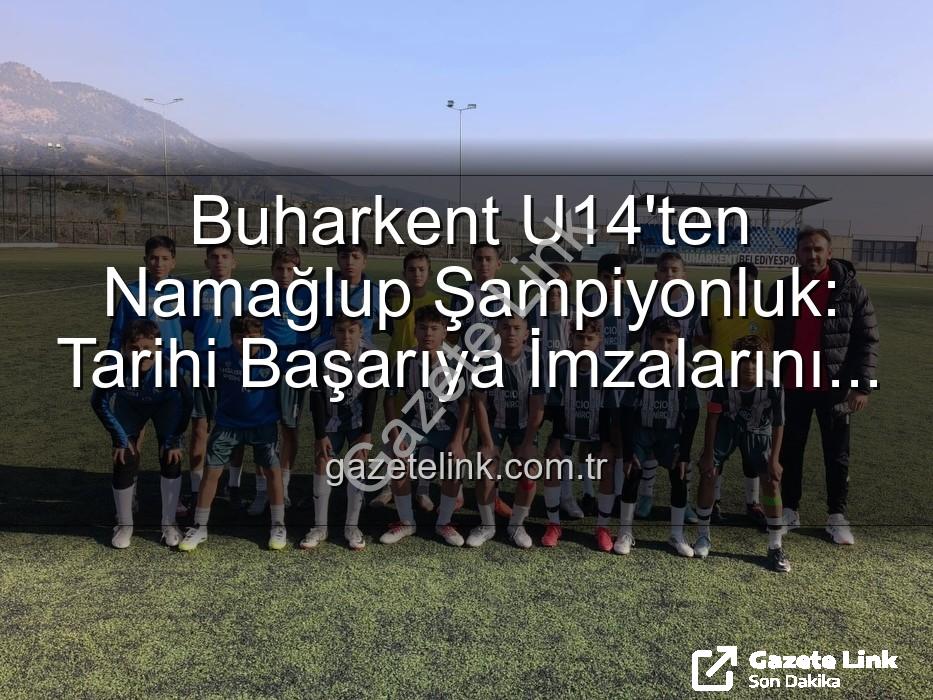 Buharkent U14 namağlup şampiyon - Buharkent U14'ten Namağlup Şampiyonluk: Tarihi Başarıya İmzalarını Attılar!
