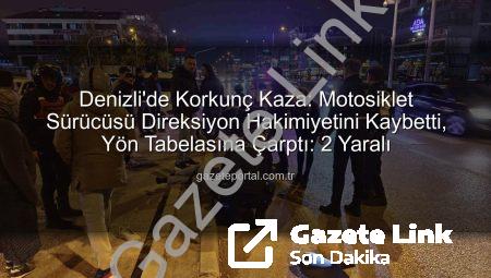 Denizli’de Korkunç Kaza: Motosiklet Sürücüsü Yön Tabelasına Çarptı, 2 Yaralı