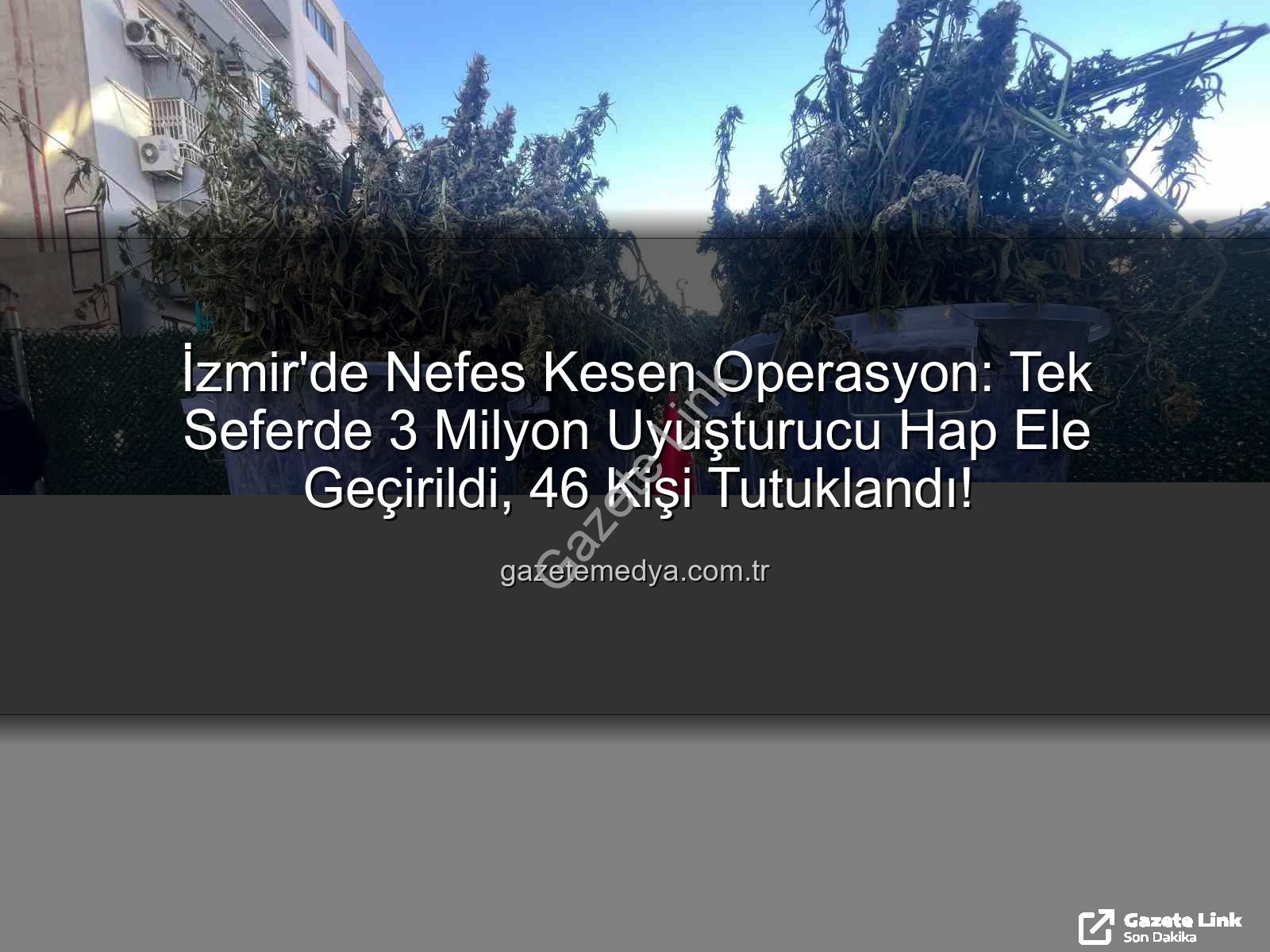 uyuşturucu hap - İzmir'de Nefes Kesen Operasyon: Tek Seferde 3 Milyon Uyuşturucu Hap Ele Geçirildi, 46 Kişi Tutuklandı!