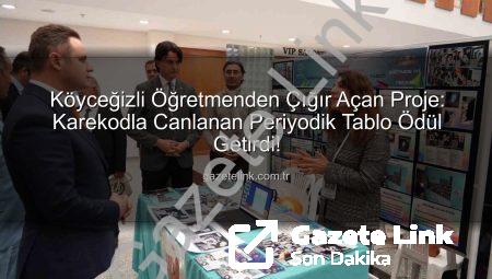Köyceğizli Öğretmenden Çığır Açan Proje: Karekodla Canlanan Periyodik Tablo Ödül Getirdi!