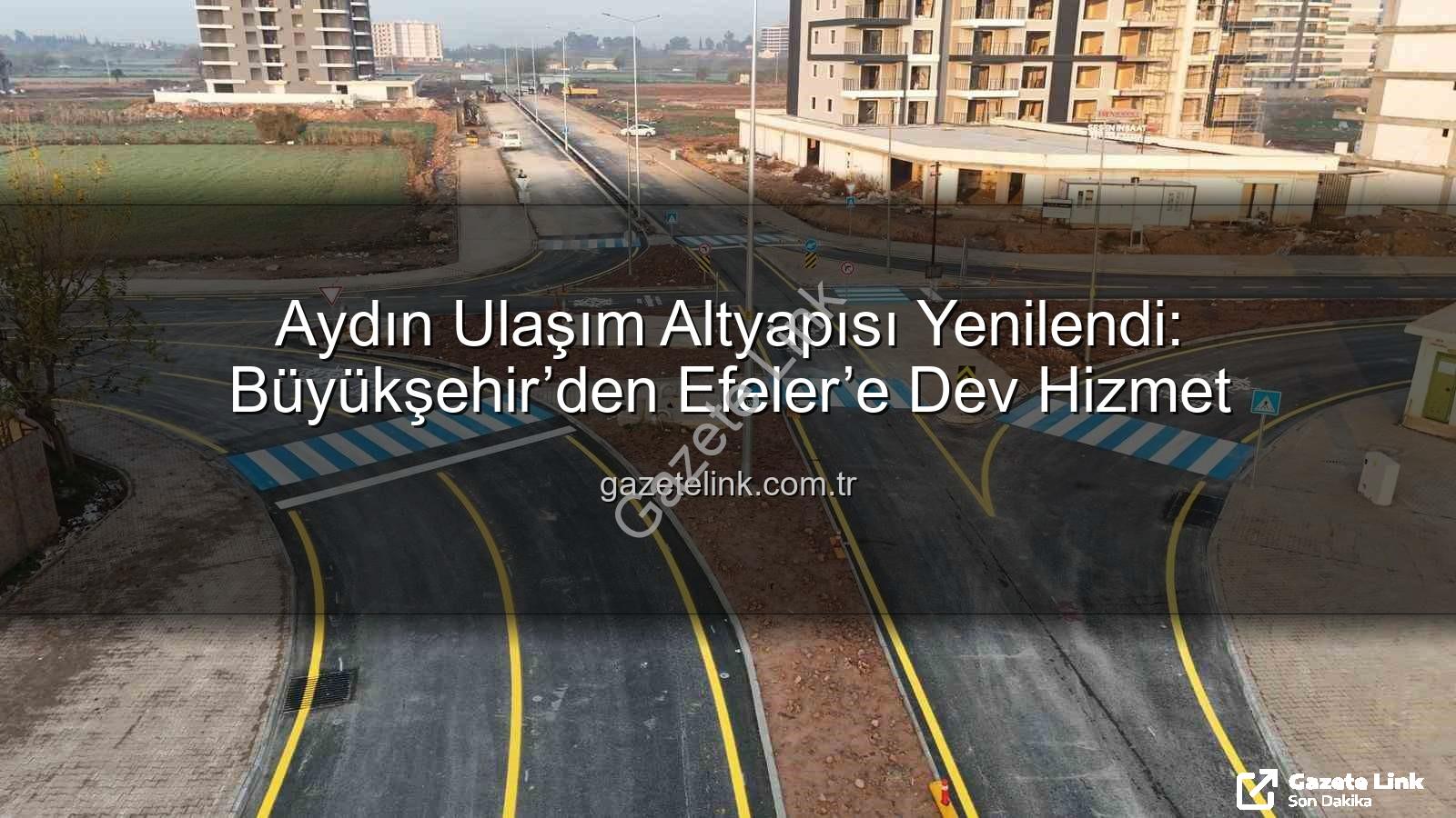 Aydın ulaşım altyapısı - Aydın Ulaşım Altyapısı Yenilendi: Büyükşehir’den Efeler’e Dev Hizmet