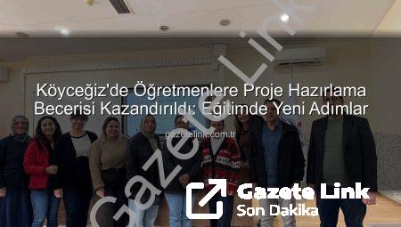 Köyceğiz’de Öğretmenlere Proje Hazırlama Becerisi Kazandırıldı: Eğitimde Yeni Adımlar