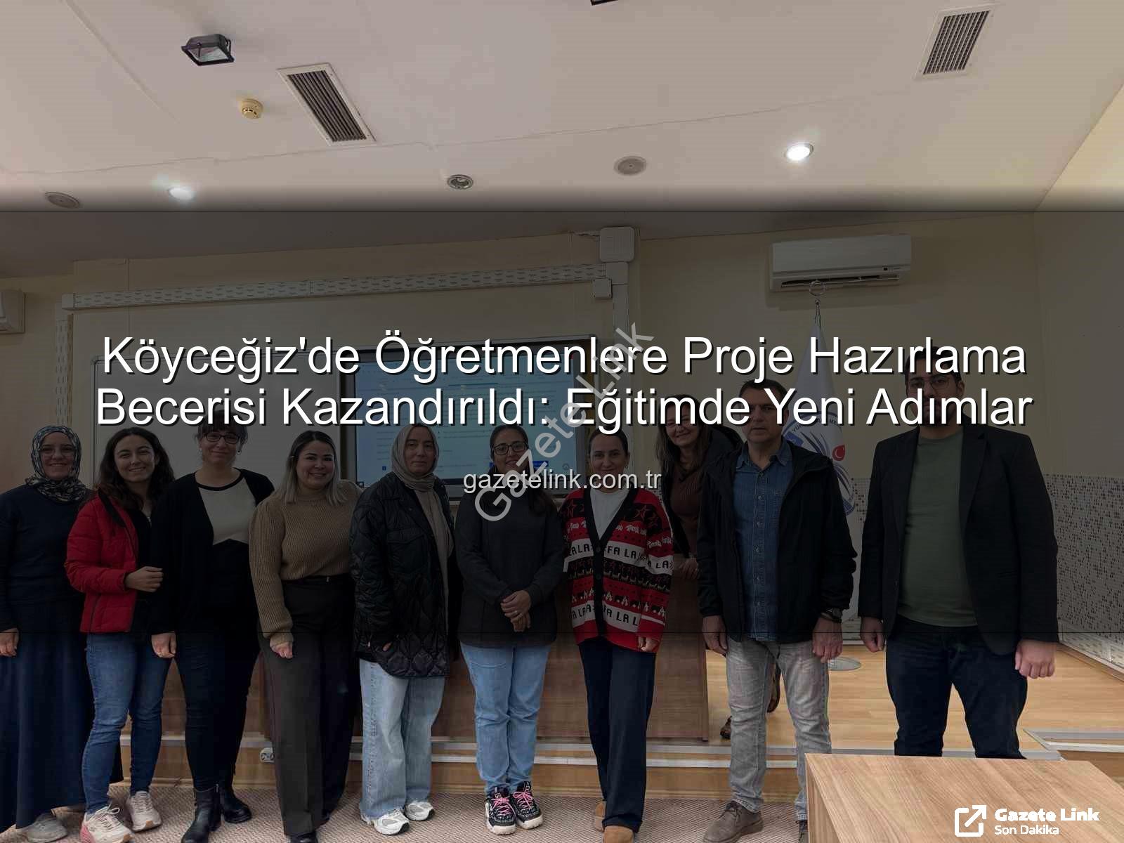 proje hazırlama eğitimi - Köyceğiz'de Öğretmenlere Proje Hazırlama Becerisi Kazandırıldı: Eğitimde Yeni Adımlar
