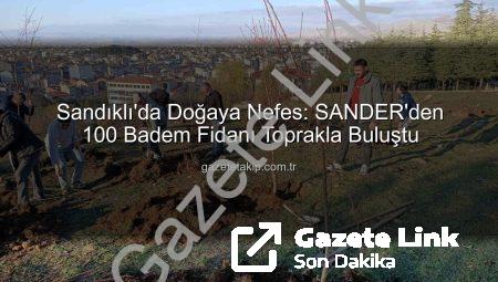 Sandıklı’da Çevreye Nefes: SANDER’den 100 Badem Fidanı Dikimiyle Geleceğe Yatırım