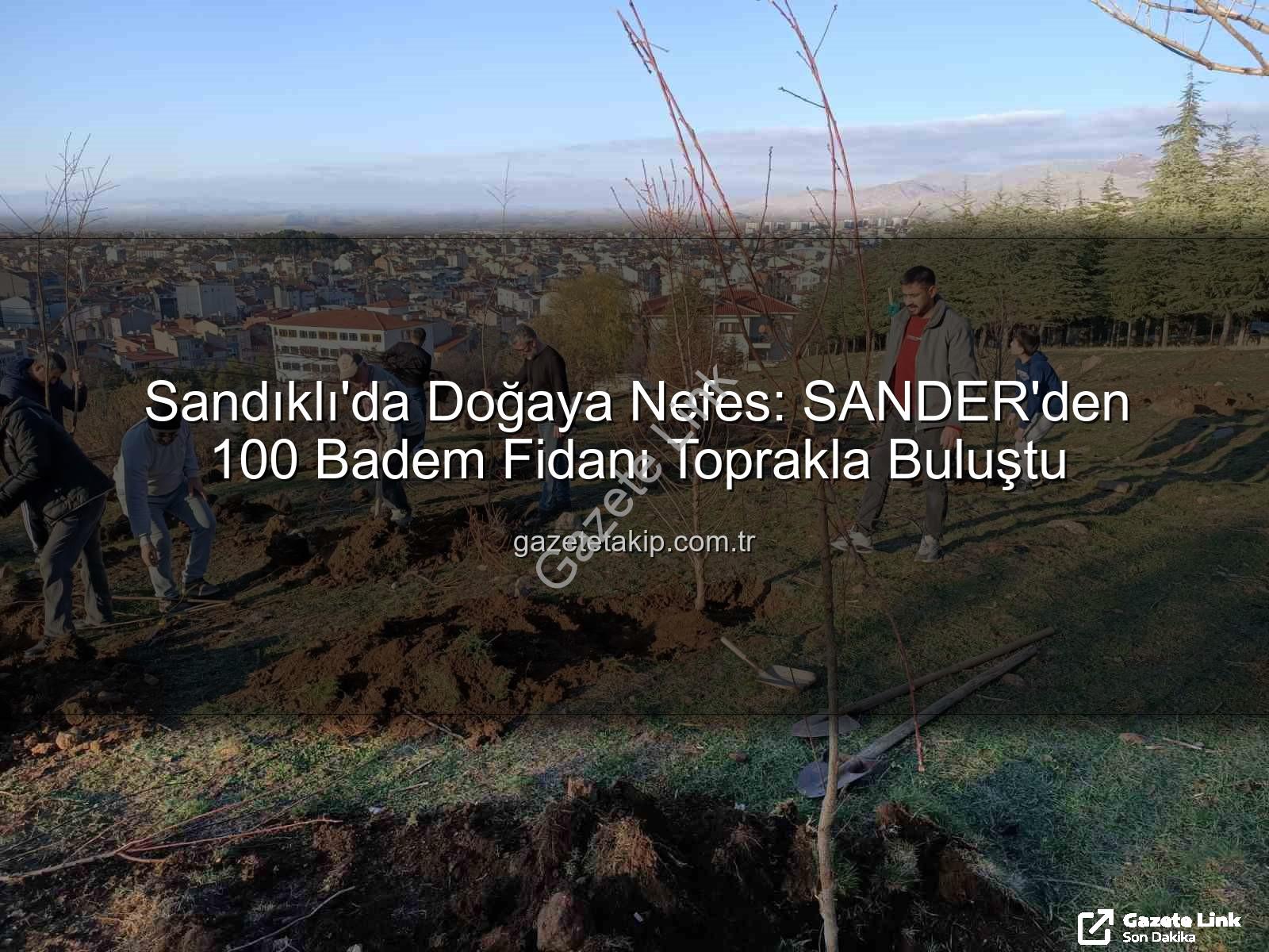 badem fidanı dikimi - Sandıklı'da Çevreye Nefes: SANDER'den 100 Badem Fidanı Dikimiyle Geleceğe Yatırım