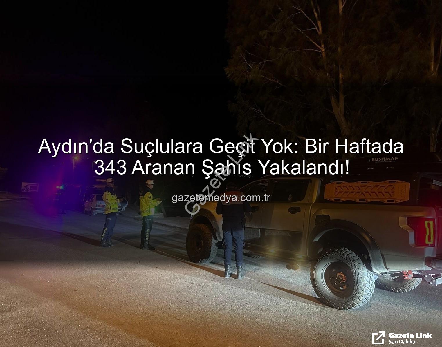 Aydın'da Dev Güvenlik Operasyonu: Bir Haftada 343 Aranan Şahıs Yakalandı!