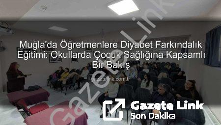 Muğla’da Öğretmenlere Diyabet Farkındalık Eğitimi: Okullarda Çocuk Sağlığına Kapsamlı Bir Bakış