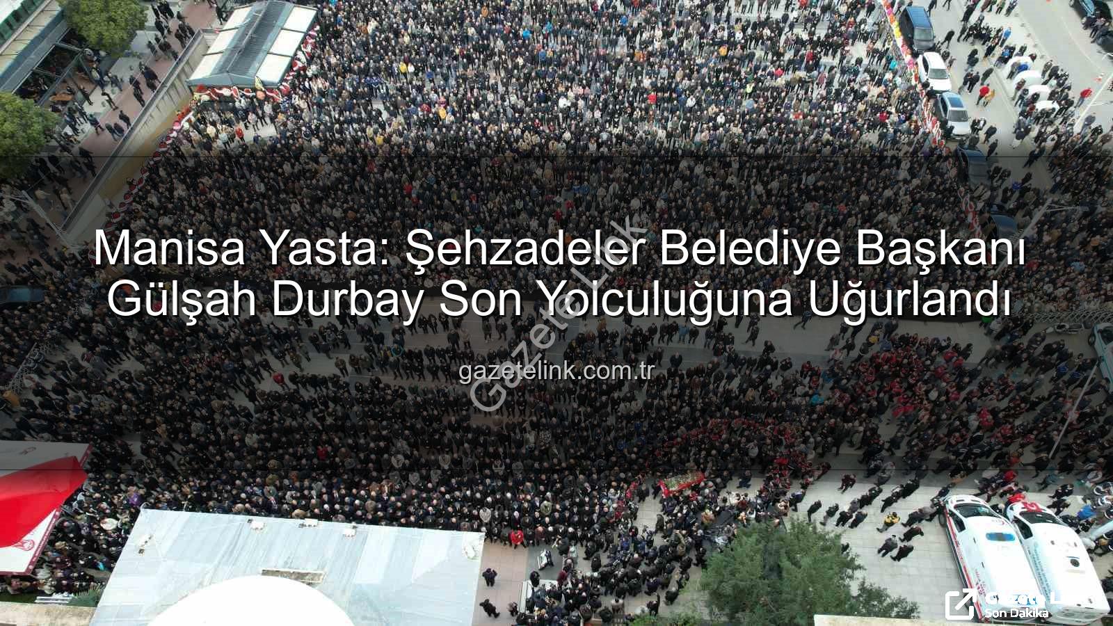 Şehzadeler Belediye Başkanı Gülşah Durbay - Manisa Yasta: Şehzadeler Belediye Başkanı Gülşah Durbay Son Yolculuğuna Uğurlandı