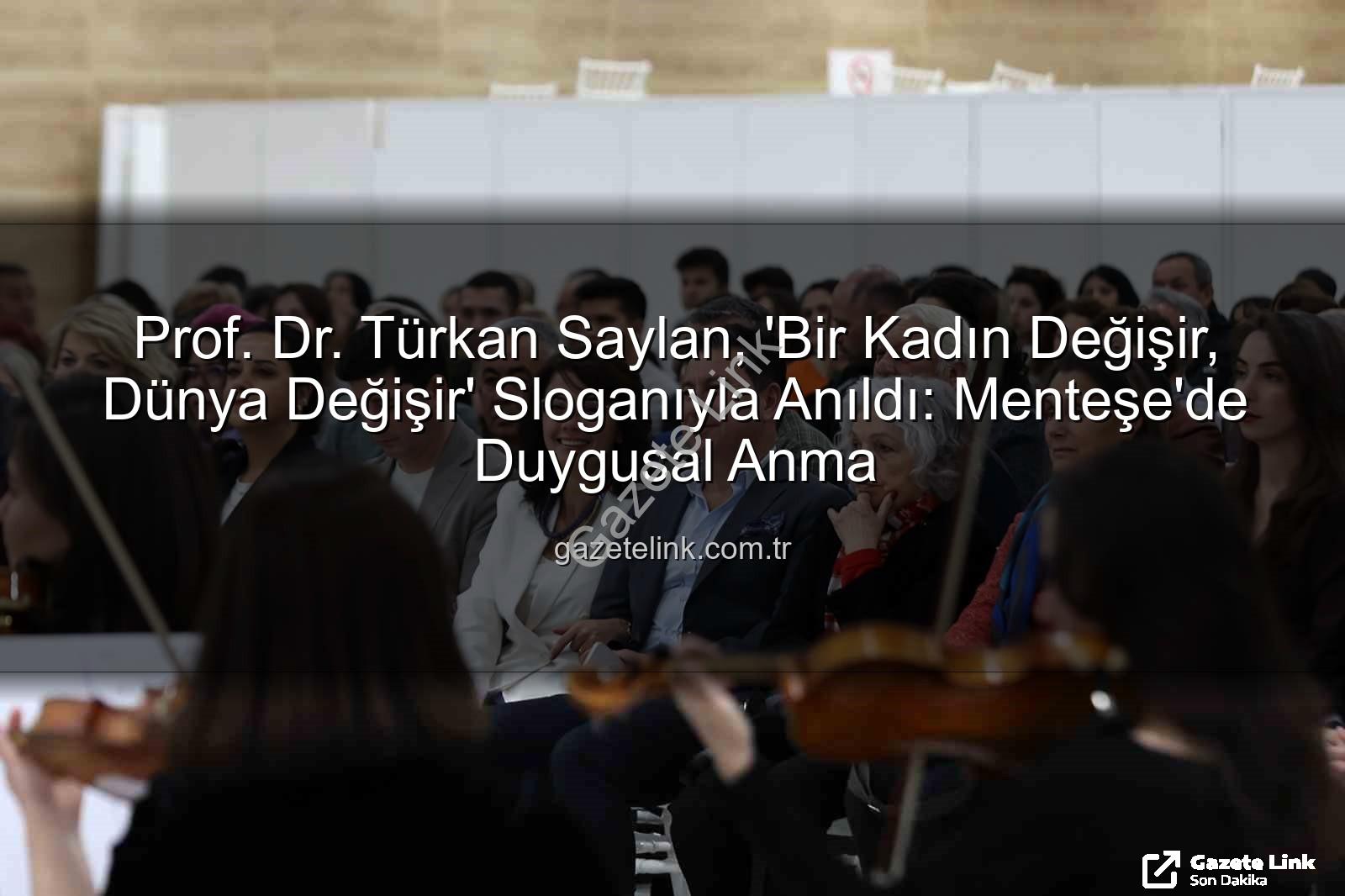 Türkan Saylan anma - Prof. Dr. Türkan Saylan, 'Bir Kadın Değişir, Dünya Değişir' Sloganıyla Anıldı: Menteşe'de Duygusal Anma