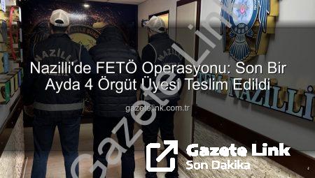 Nazilli’de FETÖ Operasyonu: Son Bir Ayda 4 Örgüt Üyesi Teslim Edildi