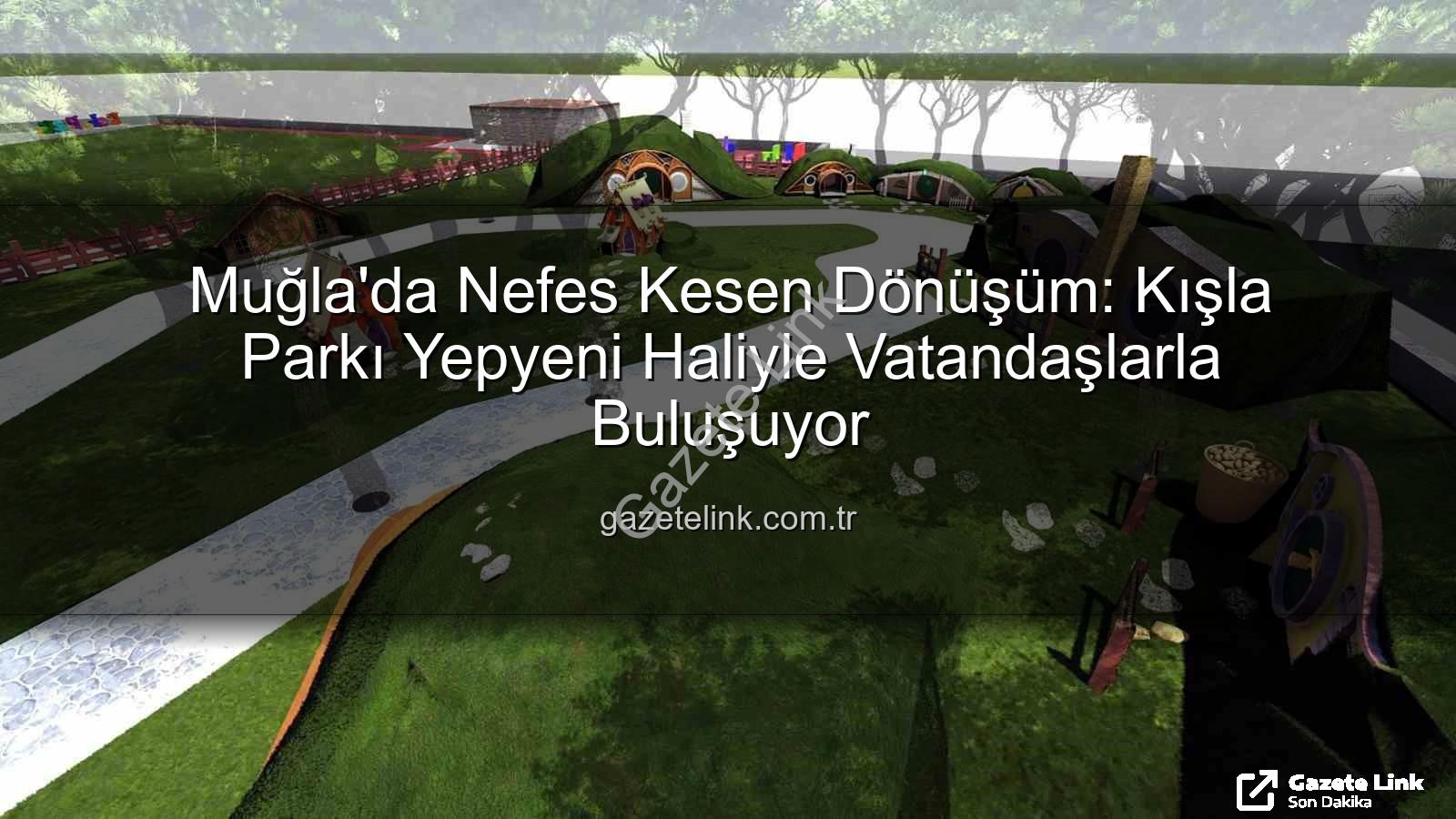Muğla'da Nefes Kesen Dönüşüm: Kışla Parkı Yepyeni Haliyle Vatandaşlarla Buluşuyor