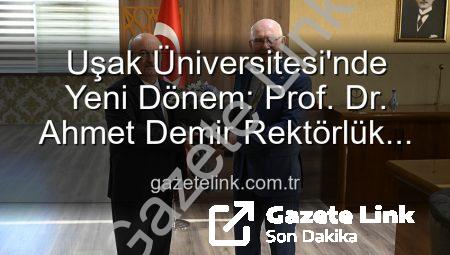 Uşak Üniversitesi’nde Yeni Dönem: Prof. Dr. Ahmet Demir Rektörlük Görevini Devraldı
