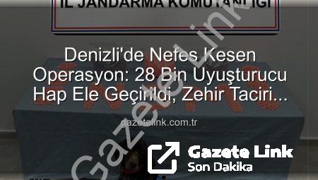 Denizli’de Nefes Kesen Operasyon: 28 Bin Uyuşturucu Hap Ele Geçirildi, Zehir Taciri Tutuklandı
