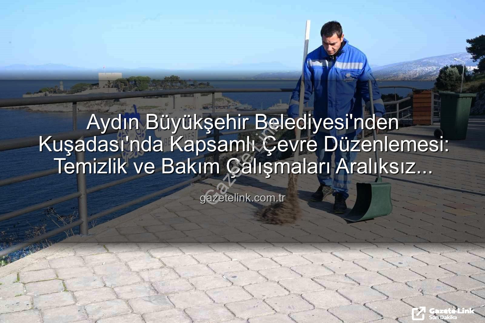 Kuşadası çevre temizliği - Aydın Büyükşehir Belediyesi'nden Kuşadası'nda Kapsamlı Çevre Düzenlemesi: Temizlik ve Bakım Çalışmaları Aralıksız Sürüyor