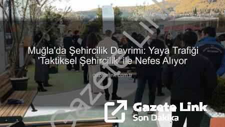 Muğla’da Şehircilik Devrimi: Yaya Trafiği ‘Taktiksel Şehircilik’ ile Nefes Alıyor