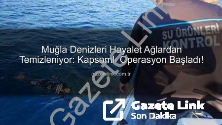 Muğla Denizleri Hayalet Ağlardan Temizleniyor: Kapsamlı Operasyon Başladı!