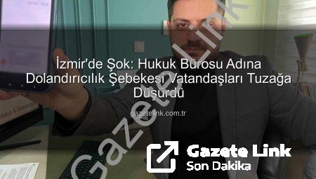 İzmir’de Şok: Hukuk Bürosu Adına Dolandırıcılık Şebekesi Vatandaşları Tuzağa Düşürdü