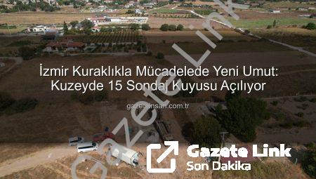 İzmir’de Kuraklıkla Mücadele: Yeni Su Kaynakları İçin 15 Sondaj Kuyusu Açılıyor