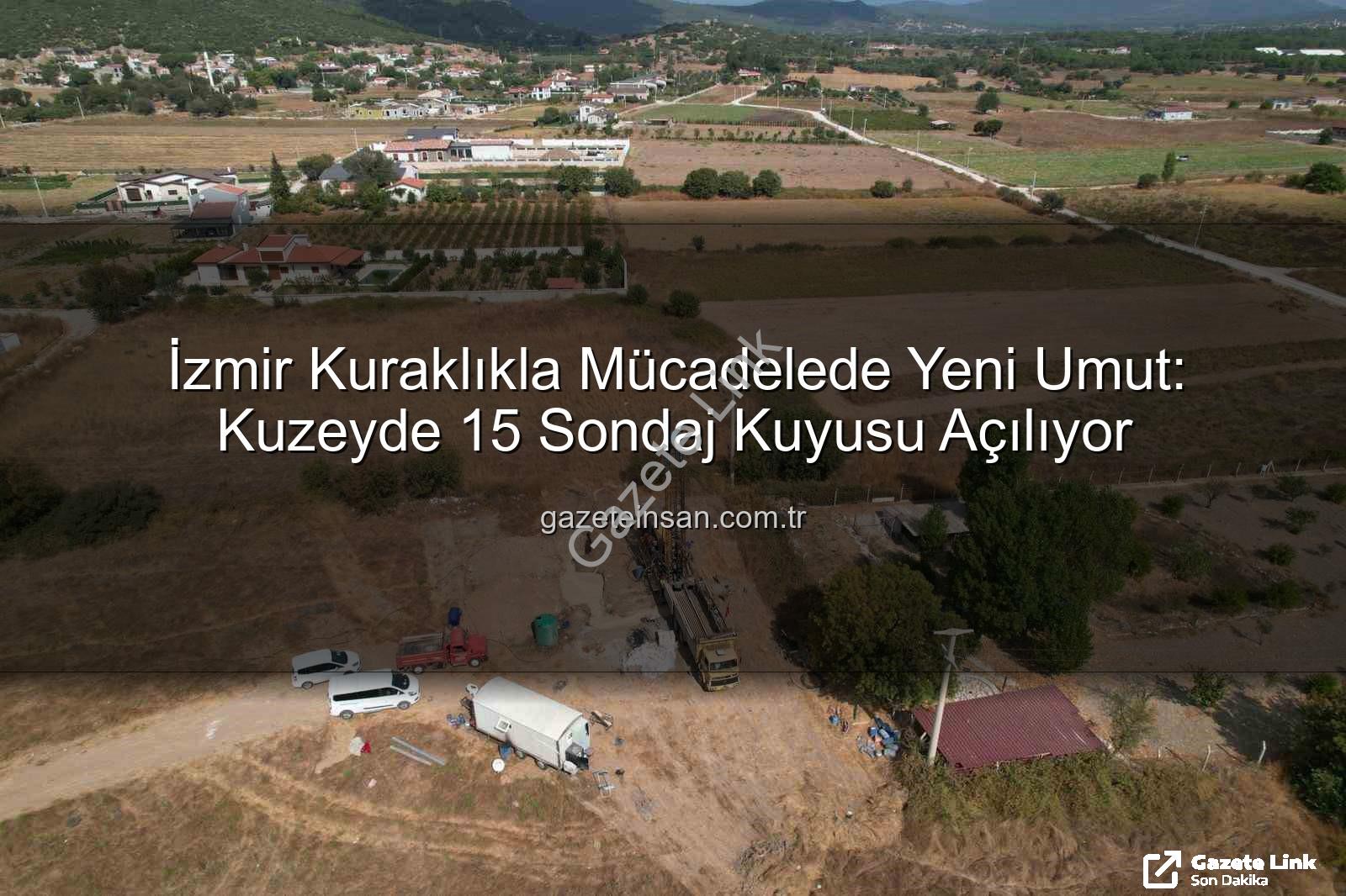 İzmir su kaynakları - İzmir'de Kuraklıkla Mücadele: Yeni Su Kaynakları İçin 15 Sondaj Kuyusu Açılıyor