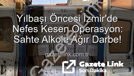 Yılbaşı Öncesi İzmir’de Nefes Kesen Operasyon: Sahte Alkole Ağır Darbe!