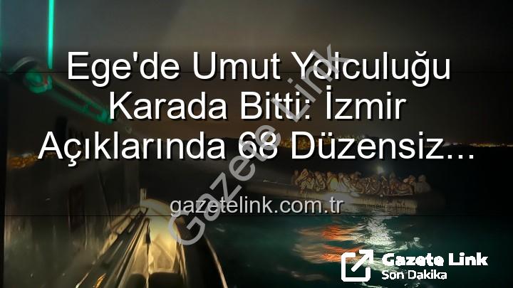 düzensiz göçmen - Ege'de Umut Yolculuğu Karada Bitti: İzmir Açıklarında 68 Düzensiz Göçmen Kurtarıldı