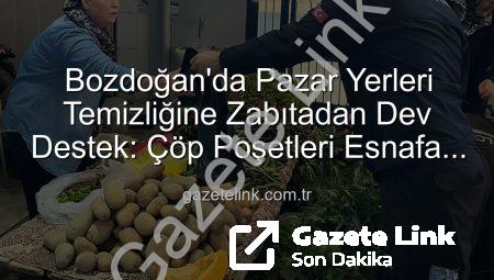 Bozdoğan’da Pazar Yerleri Temizliğine Zabıtadan Dev Destek: Çöp Poşetleri Esnafa Dağıtıldı