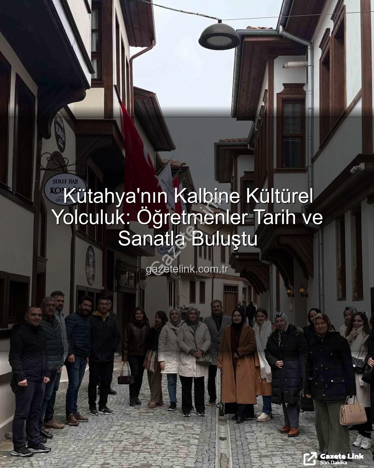 Kütahya kültürel gezi - Kütahya'nın Kalbine Kültürel Yolculuk: Öğretmenler Tarih ve Sanatla Buluştu