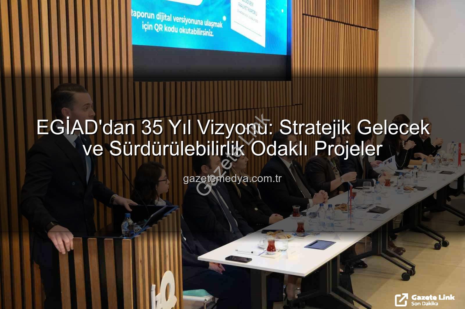 EGİAD 35. yıl vizyonu - EGİAD'dan 35. Yıl Vizyonu ve Gelecek Ajandası: Stratejik Danışma Kurulu Toplantısı Gazetelink.com.tr'de!