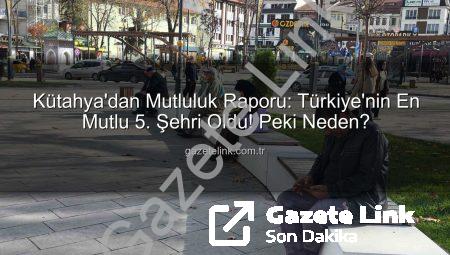 Kütahya’dan Mutluluk Raporu: Türkiye’nin En Mutlu 5. Şehri Oldu! Peki Neden?