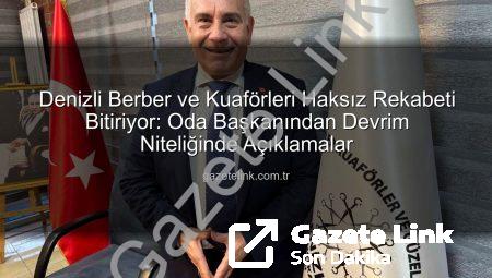 Denizli Berber ve Kuaförleri Haksız Rekabeti Bitiriyor: Oda Başkanından Devrim Niteliğinde Açıklamalar
