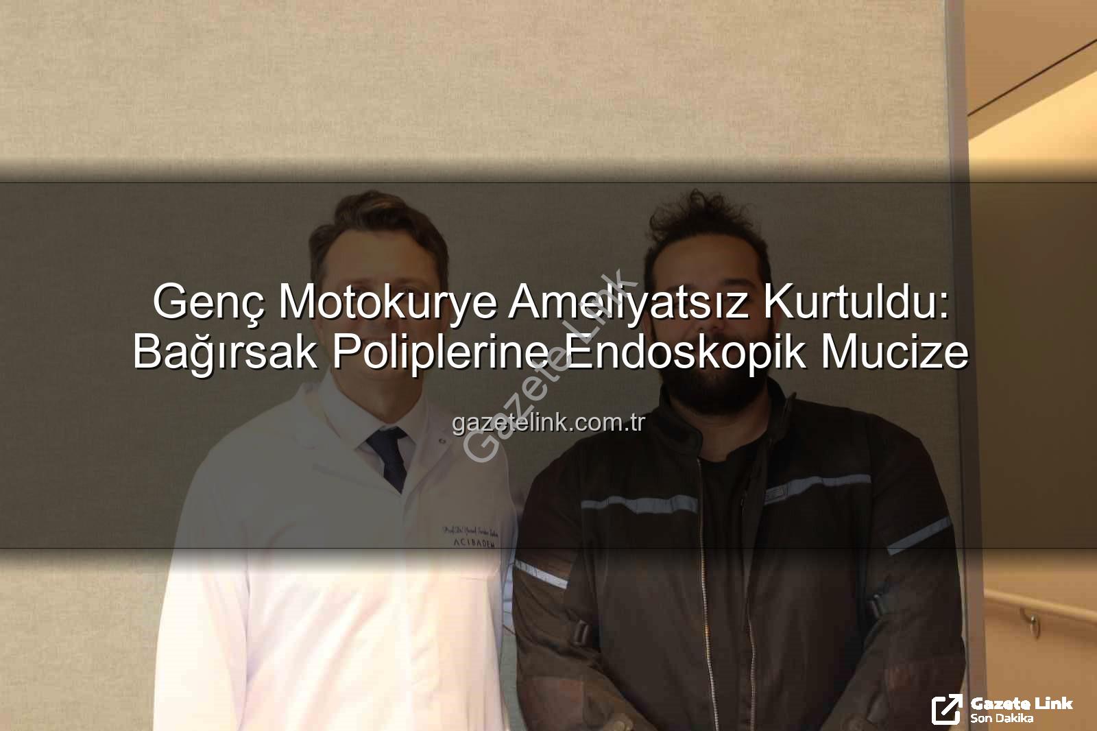 bağırsak kanseri - Genç Motokurye Ameliyatsız Kurtuldu: Bağırsak Poliplerine Endoskopik Mucize