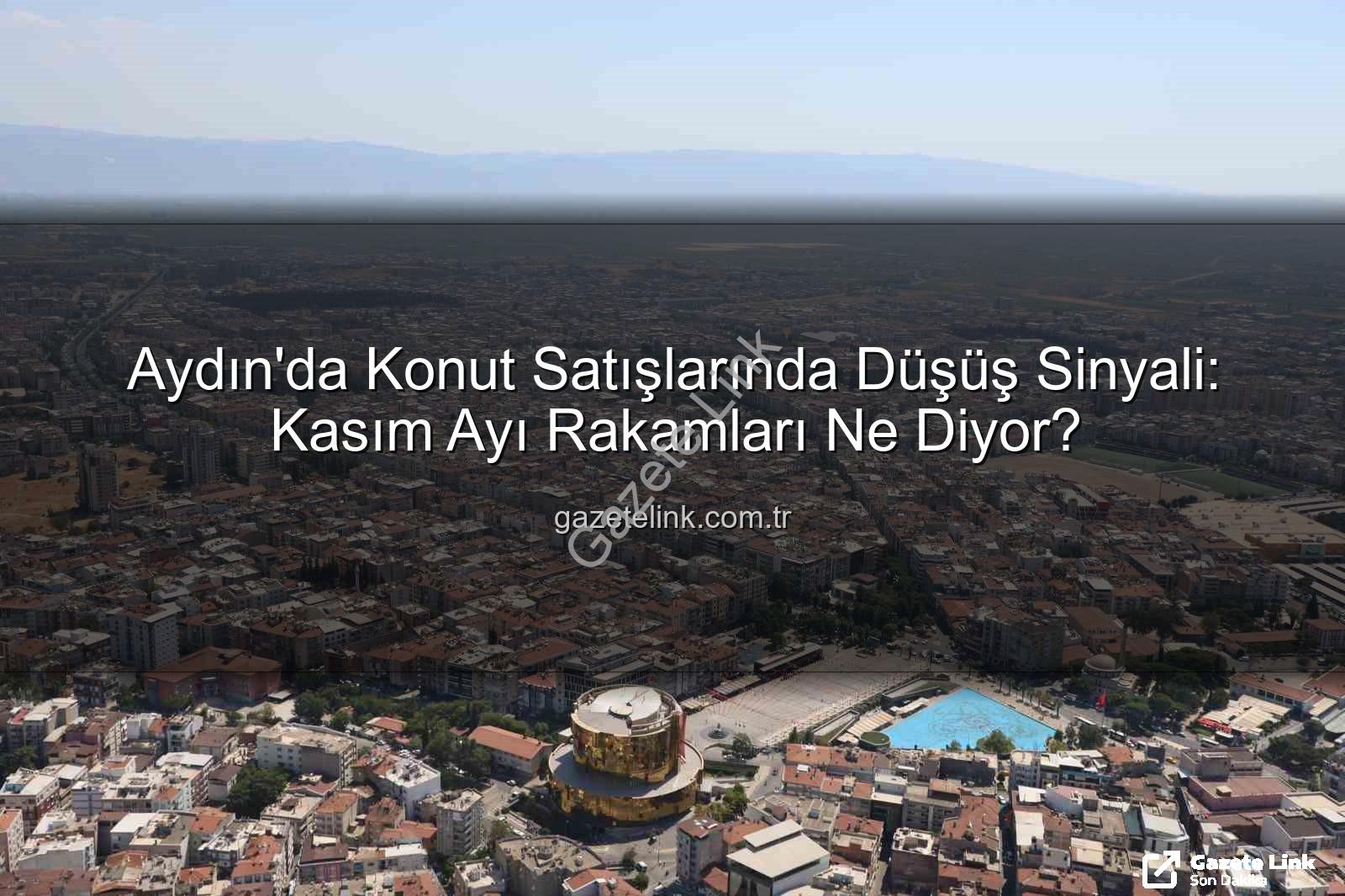Aydın konut satışları - Aydın'da Konut Satışlarında Düşüş Sinyali: Kasım Ayı Rakamları Ne Diyor?