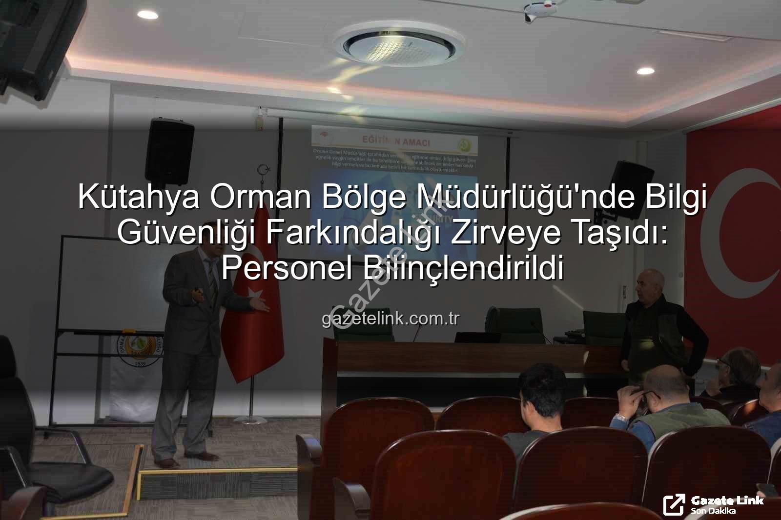 bilgi güvenliği farkındalık - Kütahya Orman Bölge Müdürlüğü'nde Bilgi Güvenliği Farkındalığı Zirveye Taşıdı: Personel Bilinçlendirildi