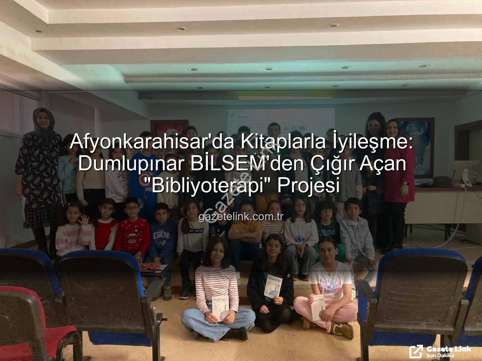 Bibliyoterapi projesi - Afyonkarahisar'da Kitaplarla İyileşme: Dumlupınar BİLSEM'den Çığır Açan "Bibliyoterapi" Projesi