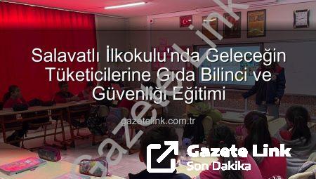 Salavatlı İlkokulu’nda Geleceğin Tüketicilerine Gıda Bilinci ve Güvenliği Eğitimi