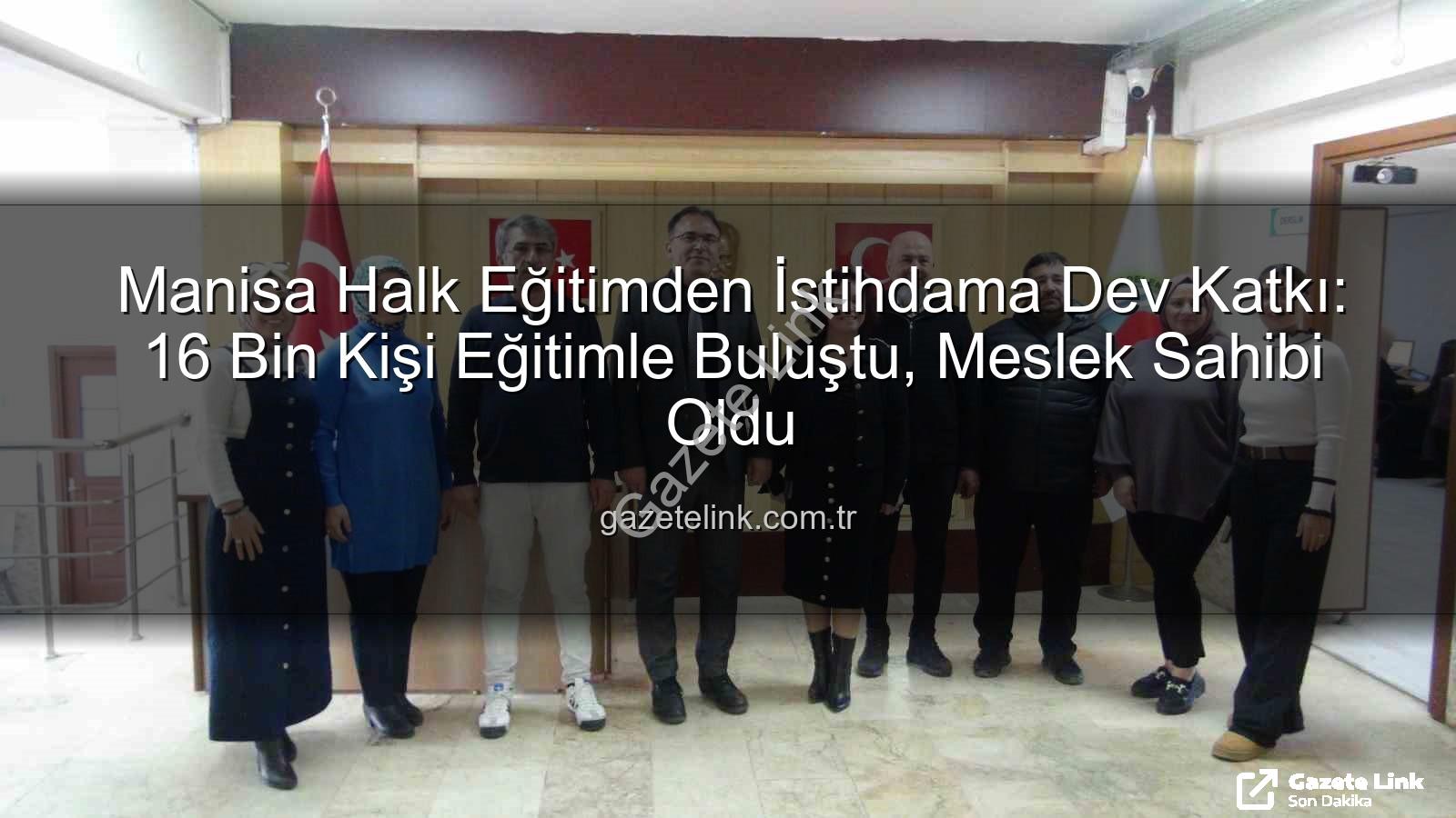 halk eğitim istihdam - Manisa Halk Eğitimden İstihdama Dev Katkı: 16 Bin Kişi Eğitimle Buluştu, Meslek Sahibi Oldu