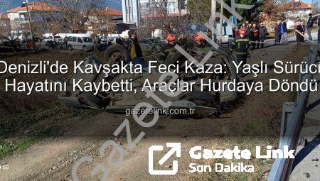 Denizli’de Kavşakta Feci Kaza: Yaşlı Sürücü Hayatını Kaybetti, Araçlar Hurdaya Döndü