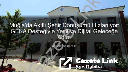 Muğla’da Akıllı Şehir Dönüşümü Hızlanıyor: GEKA Desteğiyle Yeşil ve Dijital Geleceğe Adım